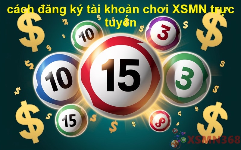 cách đăng ký tài khoản chơi XSMN trực tuyến